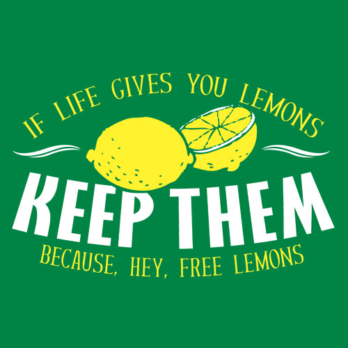 Life Give You Lemons, Keep Them, Because, Hey, Free Lemons